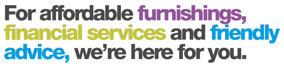 For affordable furnishings, financial services and friendly advice, we're here for you.